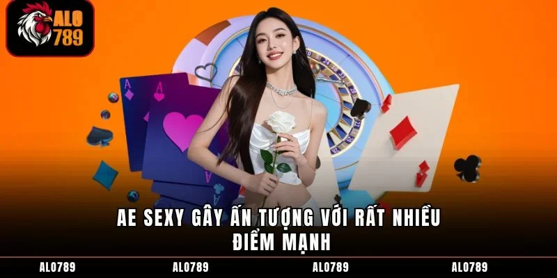 AE Sexy gây ấn tượng với rất nhiều điểm mạnh