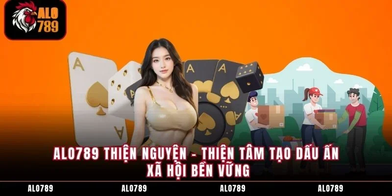 ALO789 Thiện Nguyện - Thiện Tâm Tạo Dấu Ấn Xã Hội Bền Vững