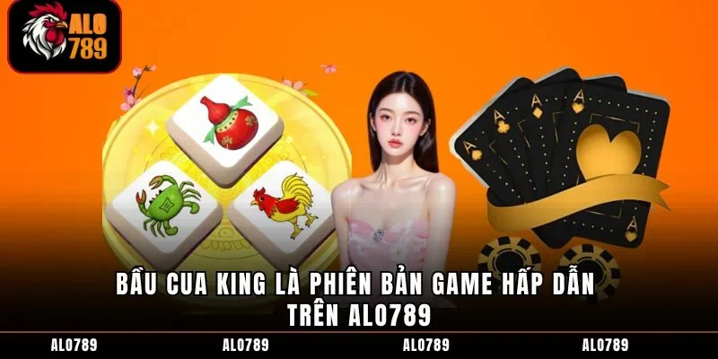Bầu Cua King là phiên bản game hấp dẫn trên ALO789