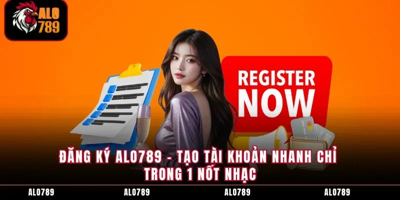 Đăng Ký ALO789 - Tạo Tài Khoản Nhanh Chỉ Trong 1 Nốt Nhạc