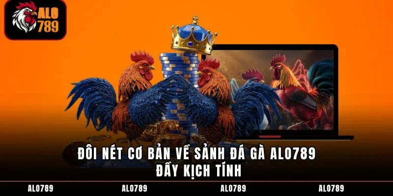 Đôi nét cơ bản về sảnh đá gà ALO789 đầy kịch tính