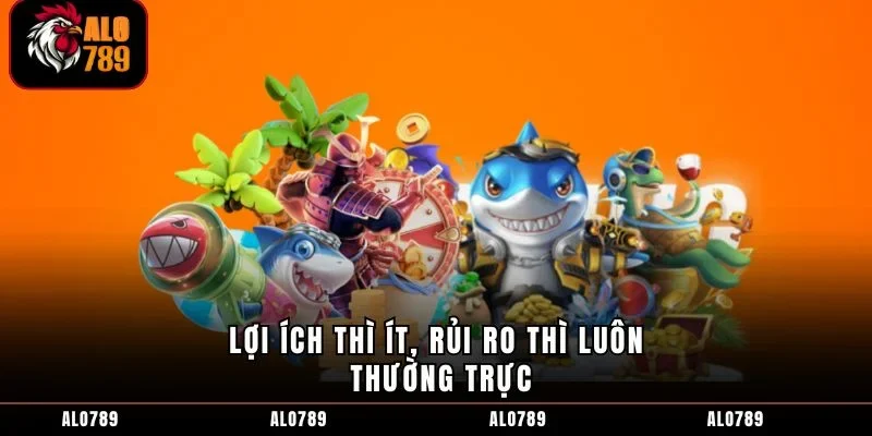 Lợi ích thì ít, rủi ro thì luôn thường trực