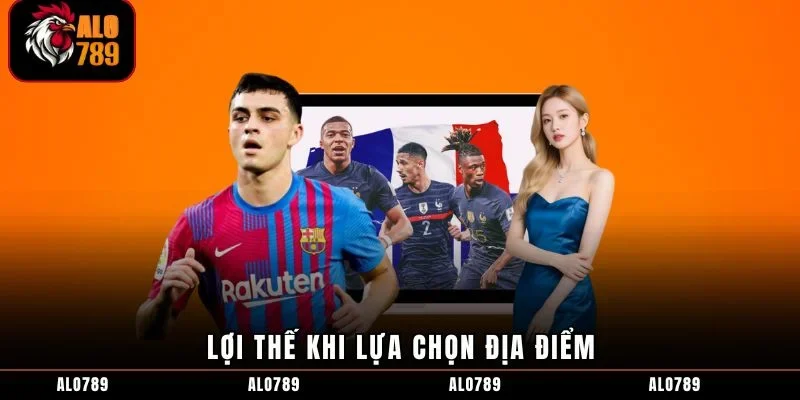 Lợi thế khi lựa chọn địa điểm