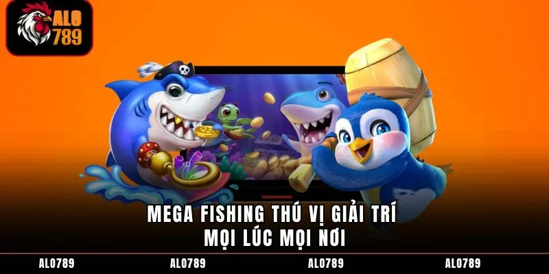 Mega Fishing thú vị giải trí mọi lúc mọi nơi