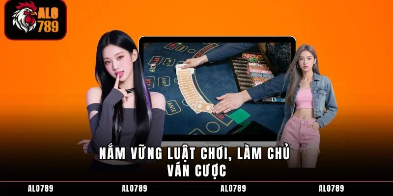 Nắm vững luật chơi, làm chủ ván cược