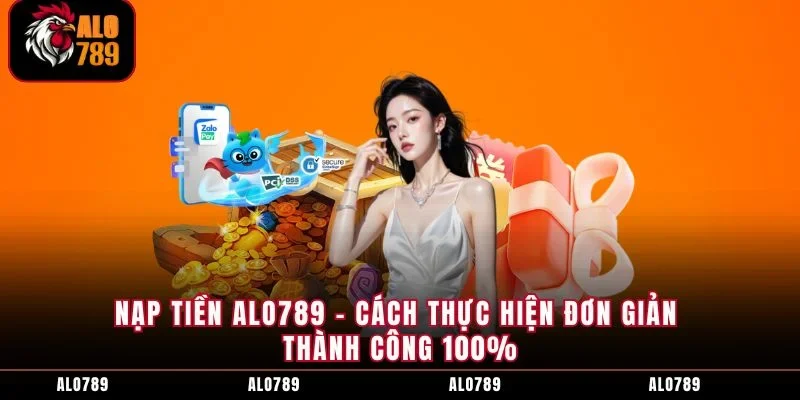 Nạp Tiền ALO789 - Cách Thực Hiện Đơn Giản Thành Công 100%