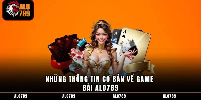 Những thông tin cơ bản về Game bài ALO789