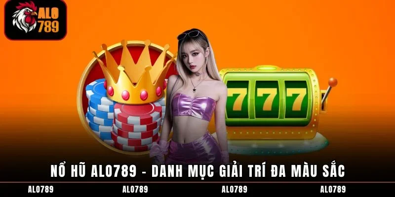 Nổ hũ ALO789 - Danh mục giải trí đa màu sắc