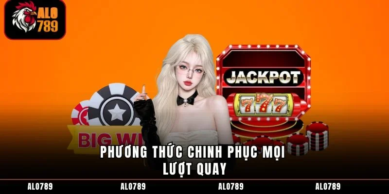 Phương thức chinh phục mọi lượt quay