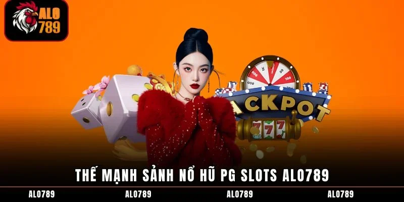 Thế mạnh Sảnh Nổ Hũ PG Slots ALO789