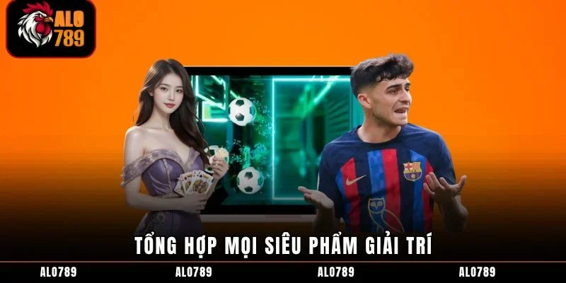 Tổng hợp mọi siêu phẩm giải trí