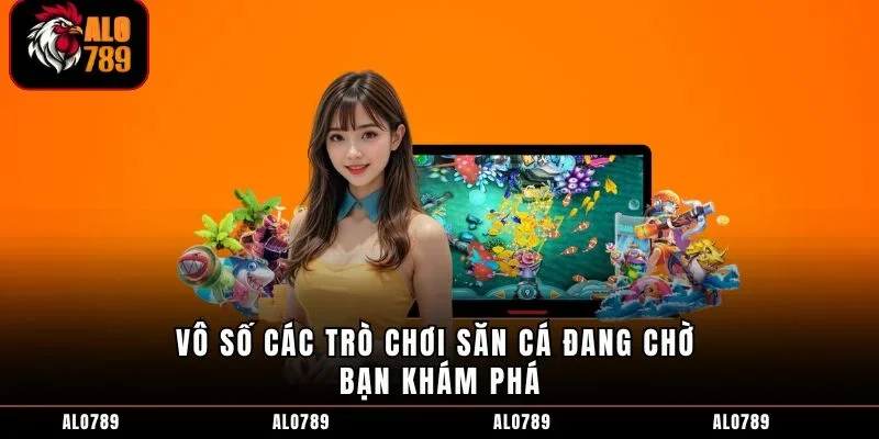 Vô số các trò chơi săn cá đang chờ bạn khám phá